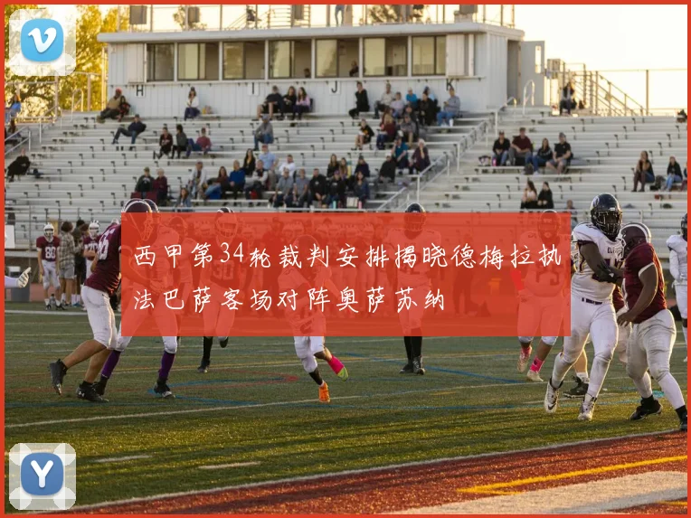 西甲第34轮裁判安排揭晓德梅拉执法巴萨客场对阵奥萨苏纳