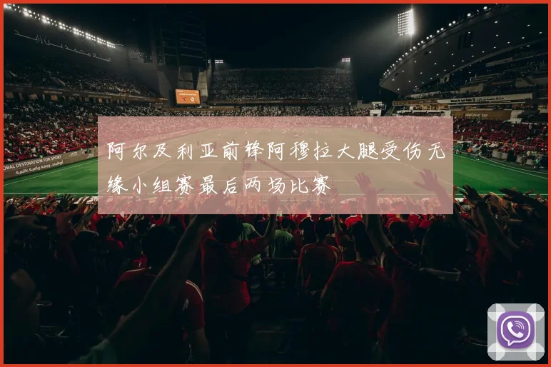 阿尔及利亚前锋阿穆拉大腿受伤无缘小组赛最后两场比赛