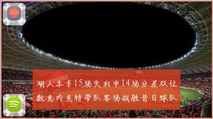 湖人本季15场失利中14场分差双位数克内克特带队客场战胜昔日球队
