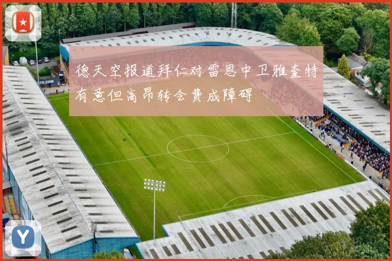 德天空报道拜仁对雷恩中卫雅奎特有意但高昂转会费成障碍