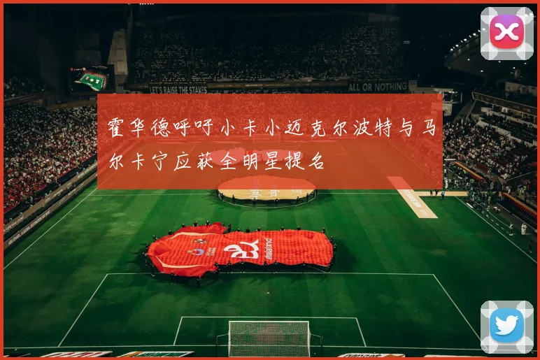 霍华德呼吁小卡小迈克尔波特与马尔卡宁应获全明星提名