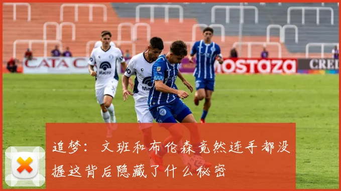 追梦：文班和布伦森竟然连手都没握这背后隐藏了什么秘密